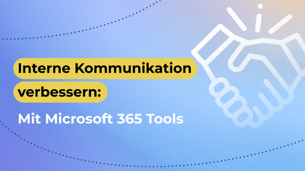Interne Kommunikation verbessern: So nutzt du Microsoft 365 Tools strategisch und effektiv
