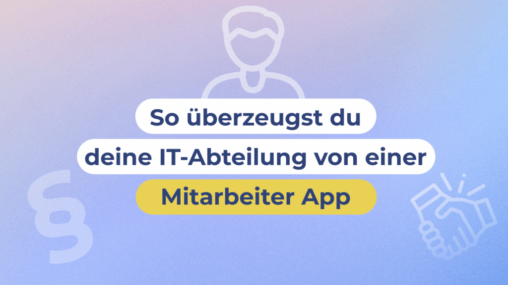 So überzeugst du deine IT-Abteilung von einer Mitarbeiter App in 5 Schritten schnell